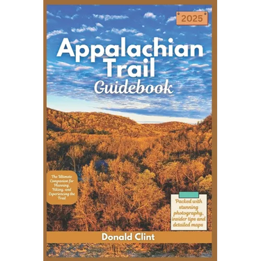 Appalachian Trail Guidebook 2025: The Ultimate Companion for Planning, Hiking, and Experiencing the Trail