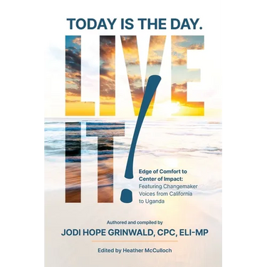 Today is the Day. Live It!: Edge of Comfort to Center of Impact: Featuring Changemaker Voices from California to Uganda