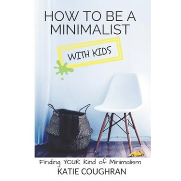 How to Be a Minimalist with Kids: Finding Your Kind of Minimalism