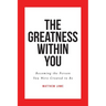 The Greatness Within You: Becoming the Person You Were Created to Be