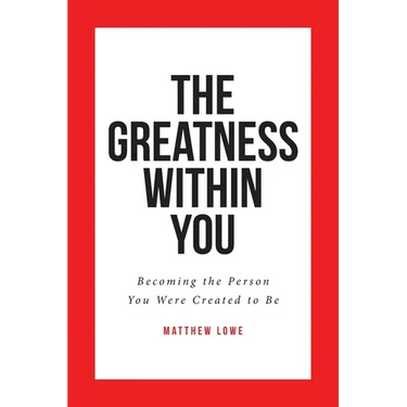 The Greatness Within You: Becoming the Person You Were Created to Be