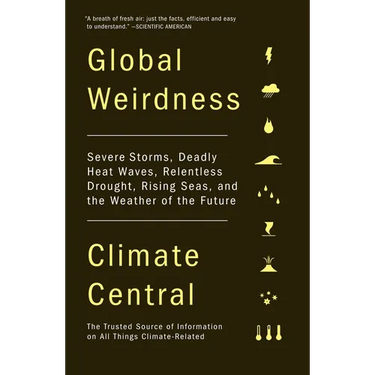 Global Weirdness: Severe Storms, Deadly Heat Waves, Relentless Drought, Rising Seas, and the Weather of the Future