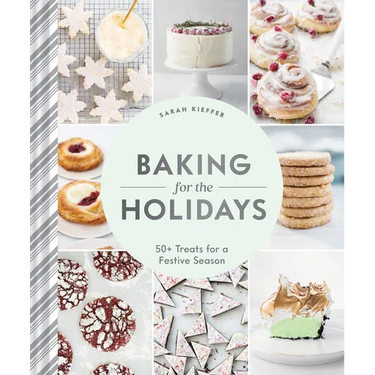 Baking for the Holidays: 50+ Treats for a Festive Season