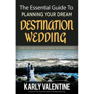 The Essential Guide to Planning Your Dream Destination Wedding: Expert Advice and Tips for Your Perfect Destination Wedding