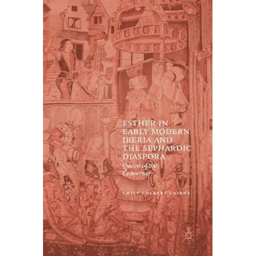Esther in Early Modern Iberia and the Sephardic Diaspora: Queen of the Conversas