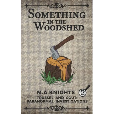 Something In The Woodshed: Trussel and Gout: Paranormal Investigations No. 2