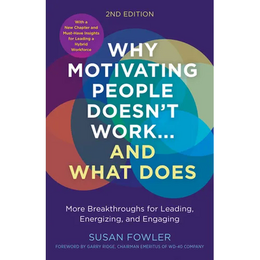 Why Motivating People Doesn't Work...and What Does, Second Edition: More Breakthroughs for Leading, Energizing, and Engaging