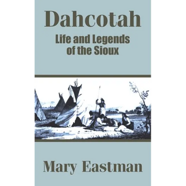 Dahcotah: Life and Legends of the Sioux
