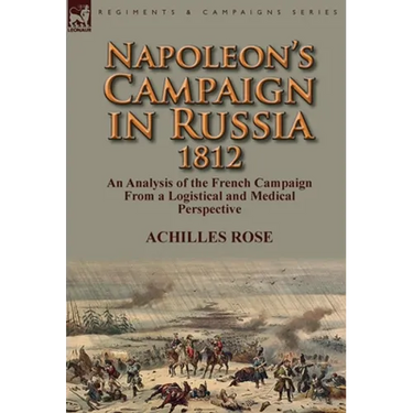 Napoleon's Campaign in Russia 1812: An Analysis of the French Campaign from a Logistical and Medical Perspective