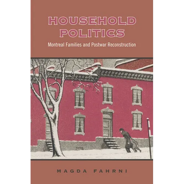 Household Politics: Montreal Families and Postwar Reconstruction