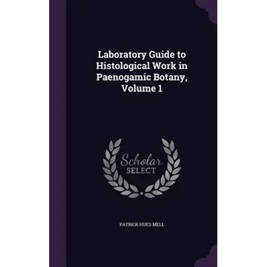 Laboratory Guide to Histological Work in Paenogamic Botany, Volume 1