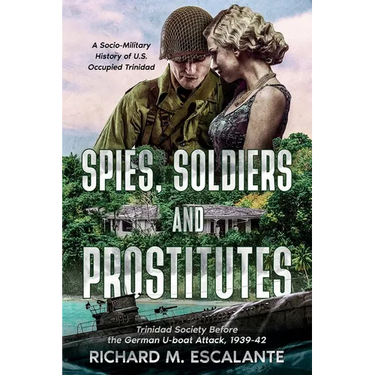 Spies, Soldiers, and Prostitutes: Trinidad Society Before the German U-boat Attack, 1939-42