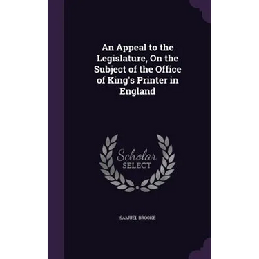 An Appeal to the Legislature, On the Subject of the Office of King's Printer in England