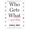 Who Gets What -- And Why: The New Economics of Matchmaking and Market Design