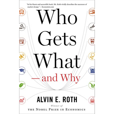 Who Gets What -- And Why: The New Economics of Matchmaking and Market Design