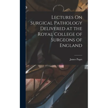 Lectures On Surgical Pathology Delivered at the Royal College of Surgeons of England