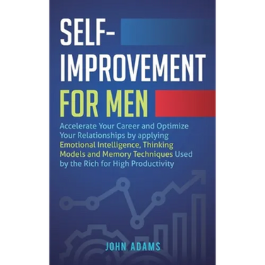Self-Improvement for Men: Accelerate Your Career and Optimize Your Relationships by applying Emotional Intelligence, Thinking Models and Memory Techni