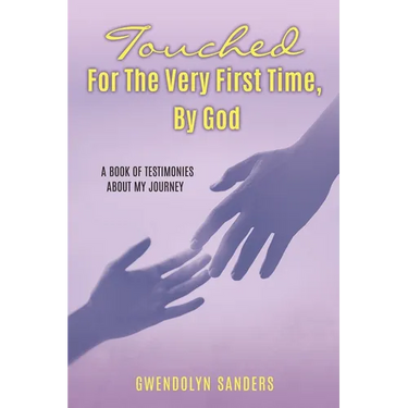 Touched for the Very First Time, by God: A Book of Testimonies about My Journey
