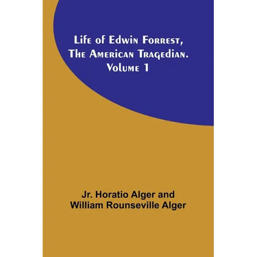 Life of Edwin Forrest, the American Tragedian. Volume 1