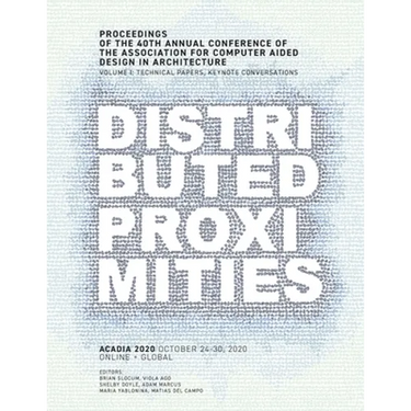 ACADIA 2020 Distributed Proximities: Proceedings of the 40th Annual Conference of the Association for Computer Aided Design in Architecture, Volume I: