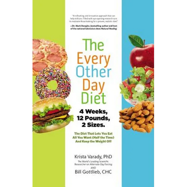 The Every-Other-Day Diet: The Diet That Lets You Eat All You Want (Half the Time) and Keep the Weight Off