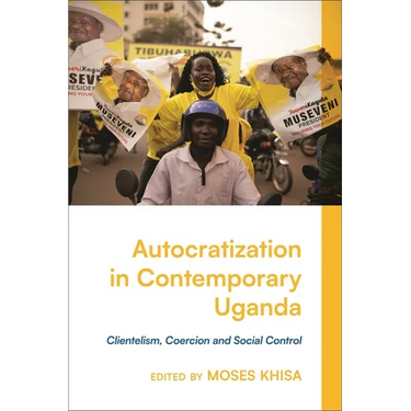 Autocratization in Contemporary Uganda: Clientelism, Coercion and Social Control