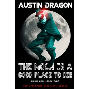 The Moon Is a Good Place to Die (Liquid Cool, Book 8): The Cyberpunk Detective Series