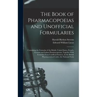 The Book of Pharmacopoeias and Unofficial Formularies: Containing the Formulas of the British, United States, French, German and Italian Pharmacopoeia