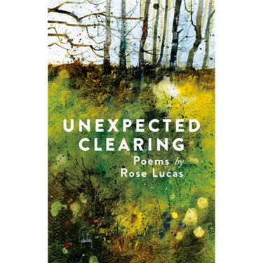 Unexpected Clearing: Poems by Rose Lucas