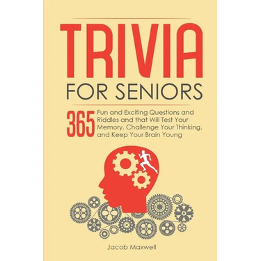 Trivia for Seniors: 365 Fun and Exciting Questions and Riddles and That Will Test Your Memory, Challenge Your Thinking, And Keep Your Brain Young