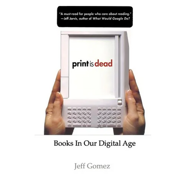 Print Is Dead: Books in Our Digital Age