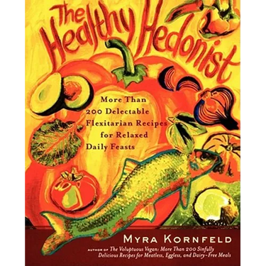 The Healthy Hedonist: More Than 200 Delectable Flexitarian Recipes for Relaxed Daily Feasts
