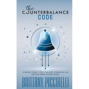 The Counterbalance Code: A Modern Fable - Ditch The Myth of Balance and Discover What Actually Works: A Modern Fable - Ditch The Myth of Balance and D