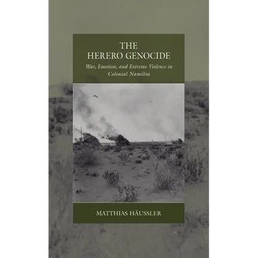 The Herero Genocide: War, Emotion, and Extreme Violence in Colonial Namibia