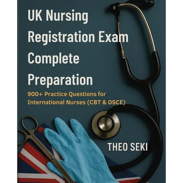 UK Nursing Registration Exam Complete Preparation: 900+ Practice Questions for International Nurses (CBT & OSCE)