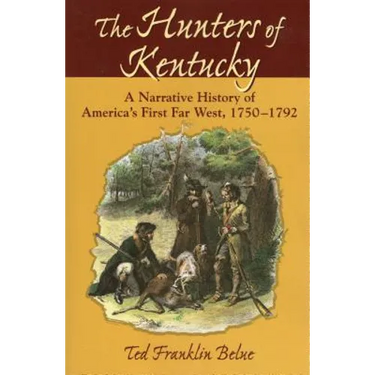 The Hunters of Kentucky: A Narrative History of America's First Far West, 1750-1792