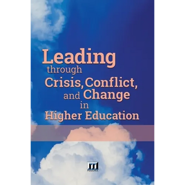 Leading through Crisis, Conflict, and Change in Higher Education