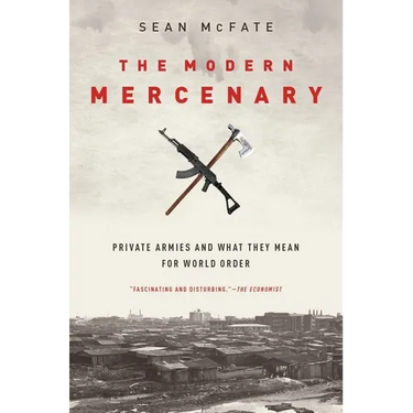 The Modern Mercenary: Private Armies and What They Mean for World Order