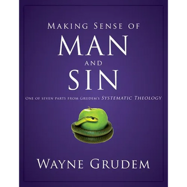 Making Sense of Man and Sin: One of Seven Parts from Grudem's Systematic Theology 3