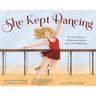 She Kept Dancing: The True Story of a Professional Dancer with a Limb Difference