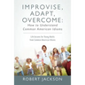 Improvise, Adapt, Overcome: How to Understand Common American Idioms: Life Lessons for Young Adults from Common American Idioms