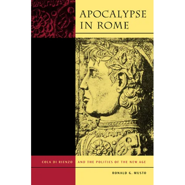 Apocalypse in Rome: Cola Di Rienzo and the Politics of the New Age