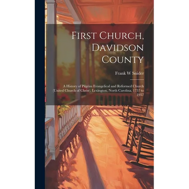 First Church, Davidson County: a History of Pilgrim Evangelical and Reformed Church (United Church of Christ), Lexington, North Carolina, 1757 to 195