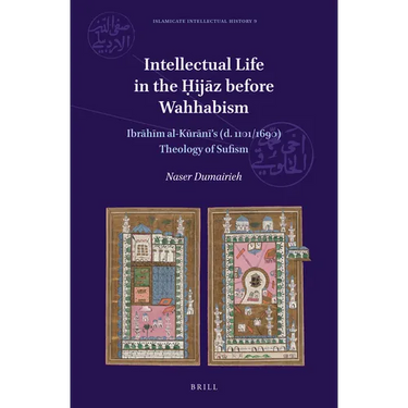 Intellectual Life in the Ḥijāz Before Wahhabism: Ibrāhīm Al-Kūrānī's (D. 1101/1690) Theology of Sufism