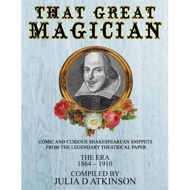 That Great Magician: Comic and Curious Shakespearean Snippets From the Legendary Theatrical Paper 'The Era', 1864-1910