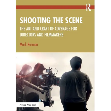 Shooting the Scene: The Art and Craft of Coverage for Directors and Filmmakers
