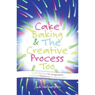 Cake Baking & the Creative Process: Recipes for Imagination! a Resource for Educators
