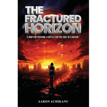 The Fractured Horizon: A War for Freedom. A Battle for the Soul of a Nation