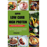 Super Low Carb High Protein Meal Prep Cookbook: Lose weight, burn fat, build muscles: Effortless High-Protein, Low-Carb Recipes for Delicious Meal-Pre