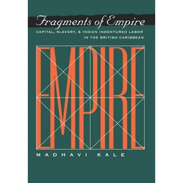 Fragments of Empire: Capital, Slavery, and Indian Indentured Labor in the British Caribbean